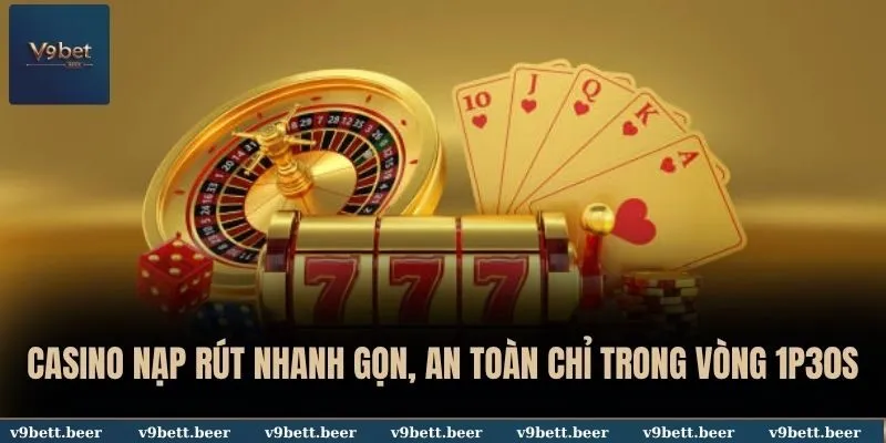 Casino Nạp Rút Nhanh Gọn, An Toàn Chỉ Trong Vòng 1p30s Tại V9bet 5 Casino nạp rút nhanh