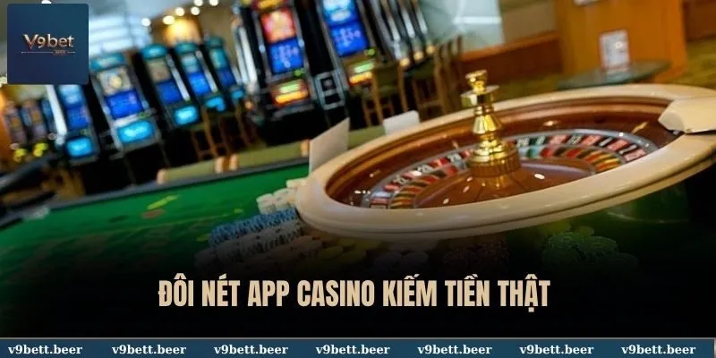 App Casino Kiếm Tiền Thật - Trải Nghiệm Giải Trí Thú Vị Số 1 Tại V9bet 2 Đôi nét app casino kiếm tiền thật