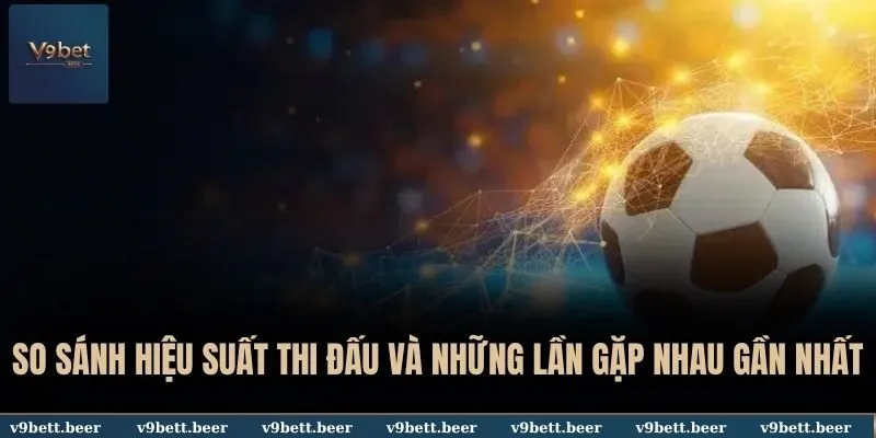Kèo Chấp 3/4 V9bet - Giải Mã Loại Kèo Được Dân Cược Ưa Chuộng 4 So sánh hiệu suất thi đấu và những lần gặp nhau gần nhất
