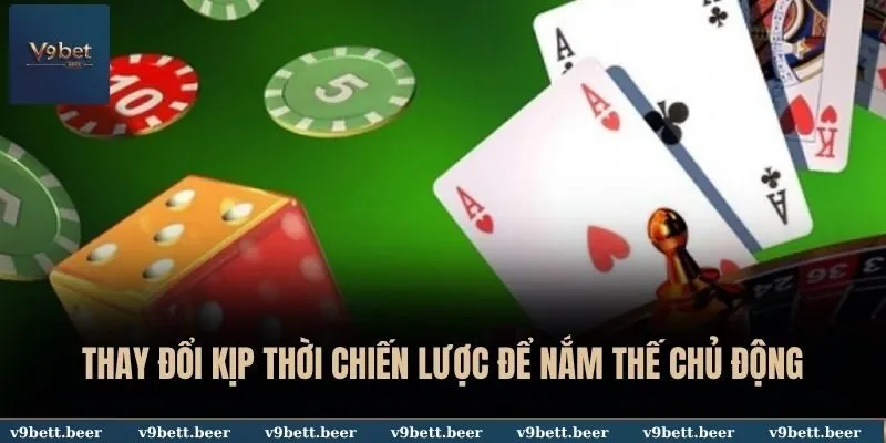 Mẹo Chơi Game Bài Đổi Thưởng Giành Thắng Lớn Tại V9bet 3 Thay đổi kịp thời chiến lược để nắm thế chủ động