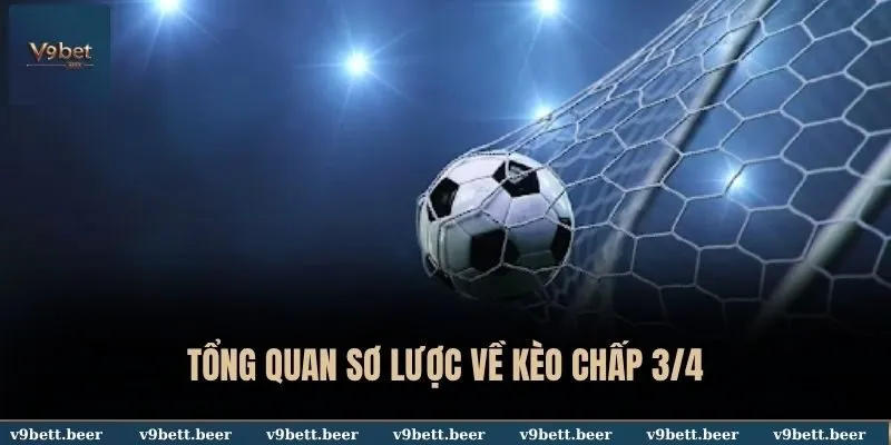 Kèo Chấp 3/4 V9bet - Giải Mã Loại Kèo Được Dân Cược Ưa Chuộng 2 Tổng quan sơ lược về kèo chấp 3/4